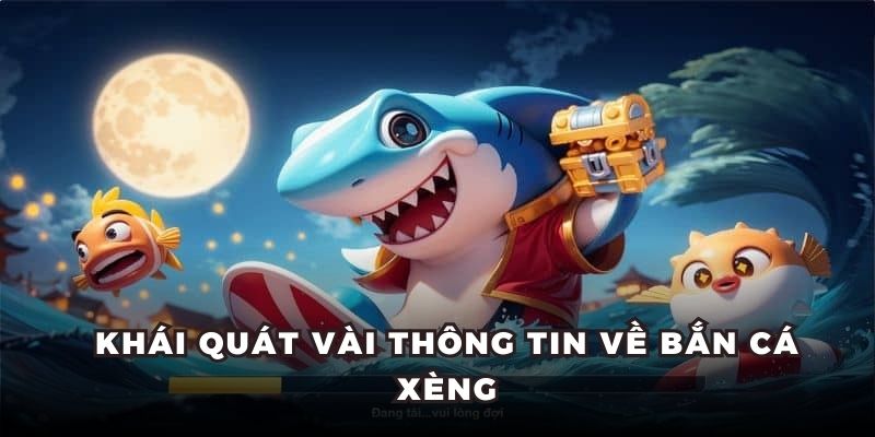 Khái quát vài thông tin về bắn cá Xèng