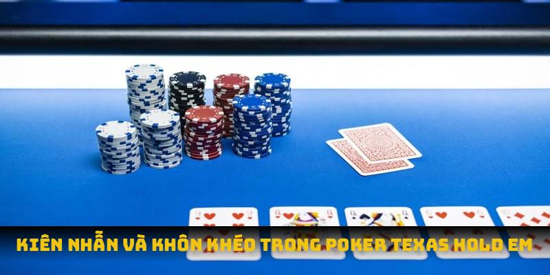 Kiên nhẫn và khôn khéo trong poker texas hold em